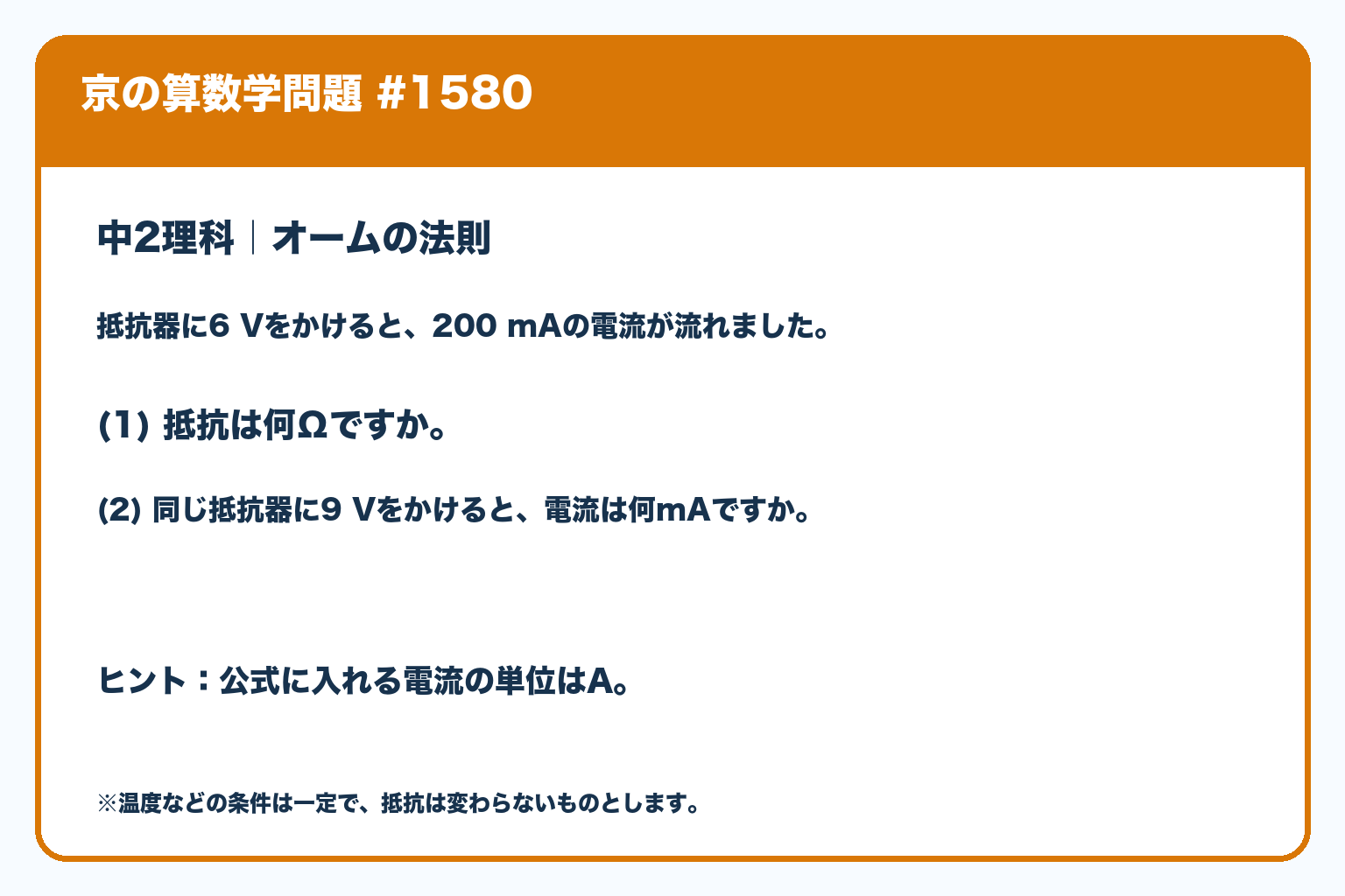 抵抗器に6Vをかけると200mA流れる。(1)抵抗は何Ωか。(2)同じ抵抗器に9Vをかけると電流は何mAか。抵抗は一定とする。